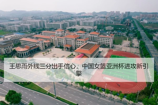王思雨外线三分出手信心，中国女篮亚洲杯进攻新引擎