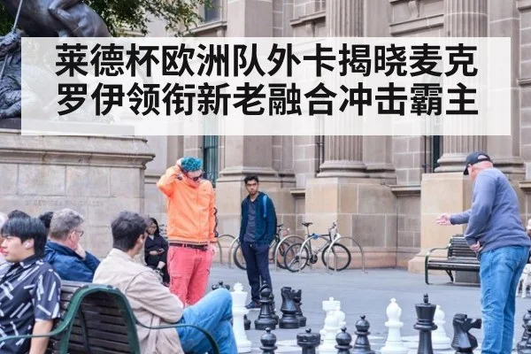 莱德杯欧洲队外卡揭晓麦克罗伊领衔新老融合冲击霸主