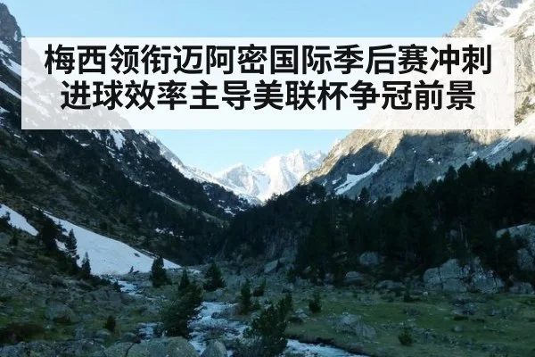 梅西领衔迈阿密国际季后赛冲刺进球效率主导美联杯争冠前景
